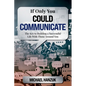 If Only You Could Communicate: The Key to Building a Successful Life with Those Around You - Paperback