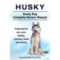 Husky. Husky Dog Complete Owners Manual. Husky book for care, costs, feeding, grooming, health and training. - Paperback