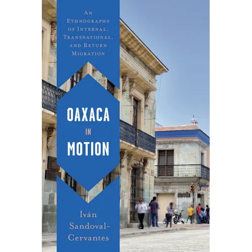 Oaxaca in Motion: An Ethnography of Internal, Transnational, and Return Migration - Paperback