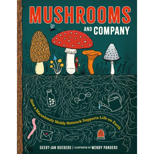 Mushrooms and Company: How a Marvelously Moldy Network Supports Life on Earth - Hardcover