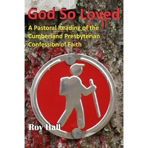 God So Loved: A Pastoral Reading of the Cumberland Presbyterian Confession of Faith - Paperback