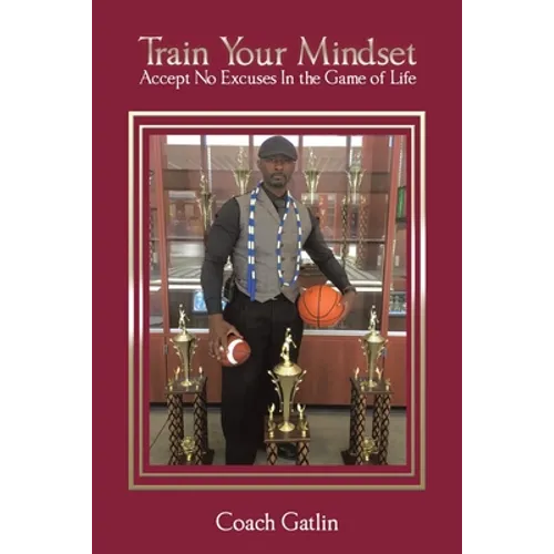 Train Your Mindset: Accept No Excuses in the Game of Life - Paperback