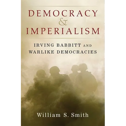 Democracy and Imperialism: Irving Babbitt and Warlike Democracies - Hardcover