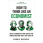 How to Think Like an Economist: Great Economists Who Shaped the World and What They Can Teach Us - Hardcover