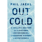 Out Cold: A Chilling Descent Into the Macabre, Controversial, Lifesaving History of Hypothermia - Hardcover