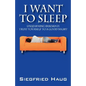 I Want to Sleep: Unlearning Insomnia - Treat Yourself to a Good Night - Paperback