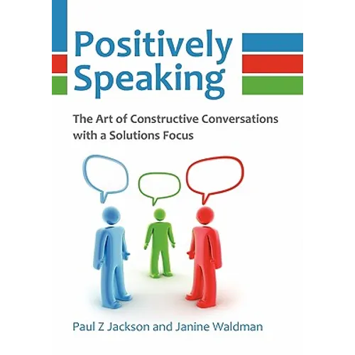 Positively Speaking: The Art of Constructive Conversations with a Solutions Focus - Paperback