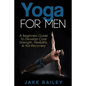 Yoga For Men: A Beginners Guide To Develop Core Strength, Flexibility and Aid Recovery - Paperback
