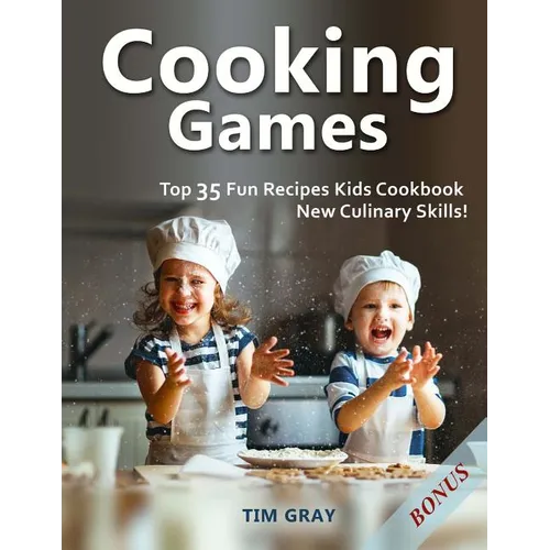 Cooking Games: Top 35 Fun Recipes Kids Cookbook New Culinary Skills! - Paperback