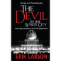 The Devil in the White City: Murder, Magic, and Madness at the Fair That Changed America - Hardcover