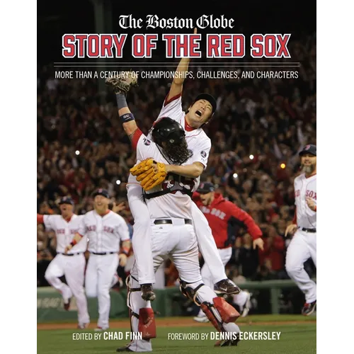 The Boston Globe Story of the Red Sox: More Than a Century of Championships, Challenges, and Characters - Hardcover