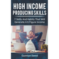 High Income Producing Skills: 7 Skills And Habits That Will Generate A 6 Figure Income - Paperback