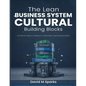 The Lean Business System Cultural Building Blocks: A Practical Guide to Creating (or Improving) A Lean Business System - Paperback