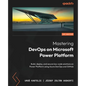 Mastering DevOps on Microsoft Power Platform: Build, deploy, and secure low-code solutions on Power Platform using Azure DevOps and GitHub - Paperback