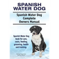 Spanish Water Dog. Spanish Water Dog Complete Owners Manual. Spanish Water Dog book for care, costs, feeding, grooming, health and training. - Paperback