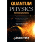 Quantum Physics for Beginners: The new comprehensive guide to master the 7 hidden secrets of the law of attraction and relativity. Learn the origin o - Paperback