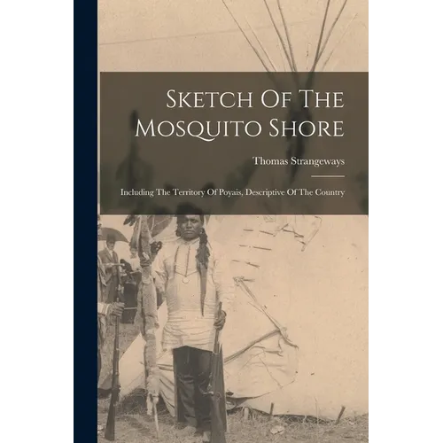 Sketch Of The Mosquito Shore: Including The Territory Of Poyais, Descriptive Of The Country - Paperback