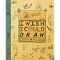 I Wish I Could Draw - Hardcover