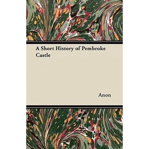 A Short History of Pembroke Castle - Paperback