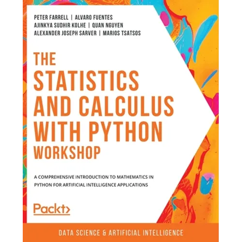 The Statistics and Calculus with Python Workshop: A comprehensive introduction to mathematics in Python for artificial intelligence applications - Paperback