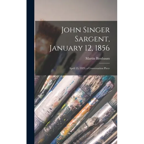 John Singer Sargent, January 12, 1856: April 15, 1925; a Conversation Piece - Hardcover
