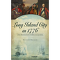 Long Island City in 1776: The Revolution Comes to Queens - Hardcover