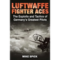 Luftwaffe Fighter Aces: The Exploits and Tactics of Germany's Greatest Pilots - Hardcover