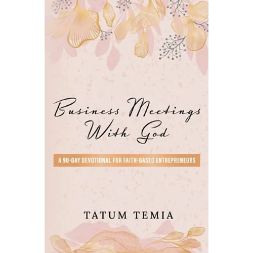 Business Meetings with God: A 90-Devotional for Faith Based Entrepreneurs - Paperback