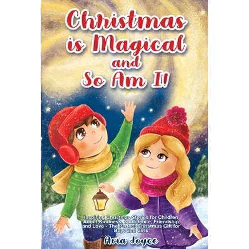 Christmas Is Magical and So Am I!: Inspiring Christmas Stories for Children About Kindness, Confidence, Friendship, and Love - The Perfect Christmas G - Paperback