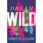 Dream Wild: Ignite Your Faith to Defy Impossibilities - Paperback