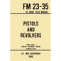 Pistols and Revolvers - FM 23-35 US Army Field Manual (1946 World War II Civilian Reference Edition): Unabridged Technical Manual On Vintage and Colle - Paperback