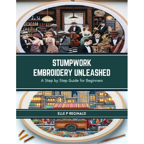 Stumpwork Embroidery Unleashed: A Step by Step Guide for Beginners - Paperback