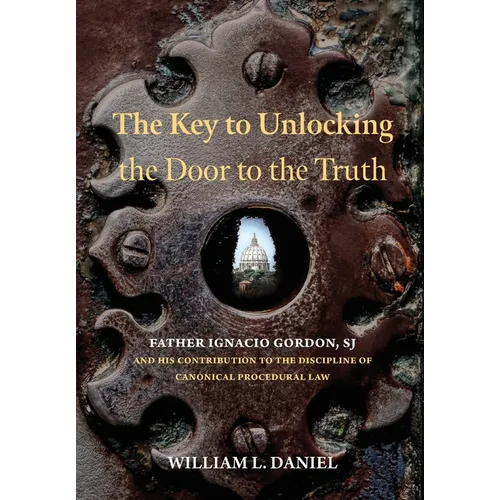 The Key to Unlocking the Door to the Truth: Father Ignacio Gordon, SJ, and His Contribution to the Discipline of Canonical Procedural Law - Hardcover
