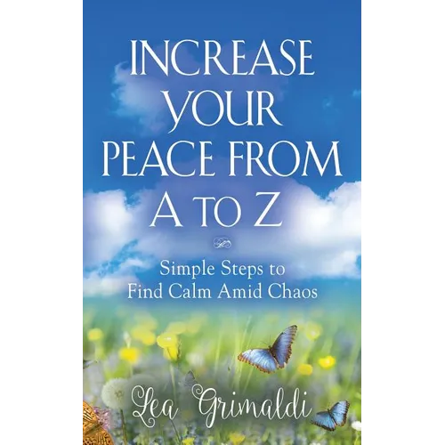 Increase Your Peace from A to Z: Simple Steps to Find Calm Amid Chaos - Paperback