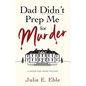 Dad Didn't Prep Me For Murder - Paperback