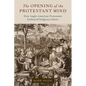 The Opening of the Protestant Mind: How Anglo-American Protestants Embraced Religious Liberty - Hardcover