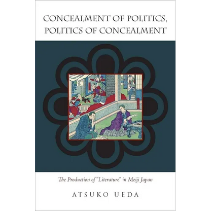 Concealment of Politics, Politics of Concealment: The Production of Literature in Meiji Japan - Hardcover