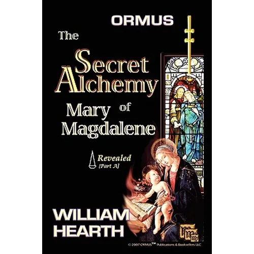 Ormus The Secret Alchemy Of Mary Magdalene Revealed - Part [A]: Historical & Practical Applications Of Essential Alchemical Science - Paperback