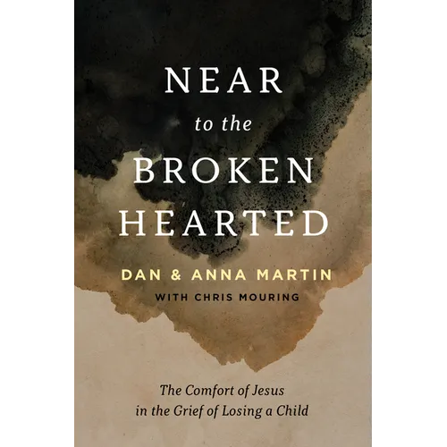 Near to the Broken-Hearted: The Comfort of Jesus in the Grief of Losing a Child - Paperback