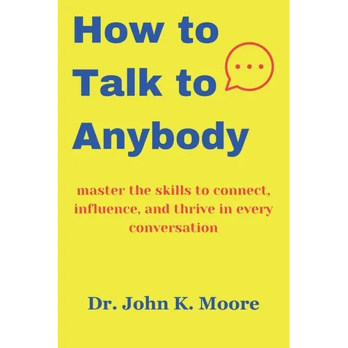 How to talk to Anybody: master the skills to connect, influence, and thrive in every conversation - Paperback