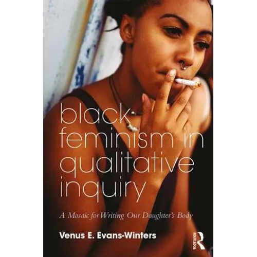 Black Feminism in Qualitative Inquiry: A Mosaic for Writing Our Daughter's Body - Paperback
