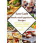 Low Carb Snacks and Appetizers Recipes: Satisfy Your Cravings, Spark Up the Party with These Delicious low carb Snacks and Appetizers - Paperback