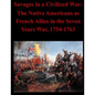 Savages in a Civilized War: The Native Americans as French Allies in the Seven Years War, 1754-1763 - Paperback