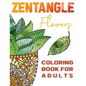 Zentangle Flowers Coloring Book For Adults: Zentangle Coloring Book with: Flowers, Trees, Succulents, Cacti and Abstract Designs - Paperback