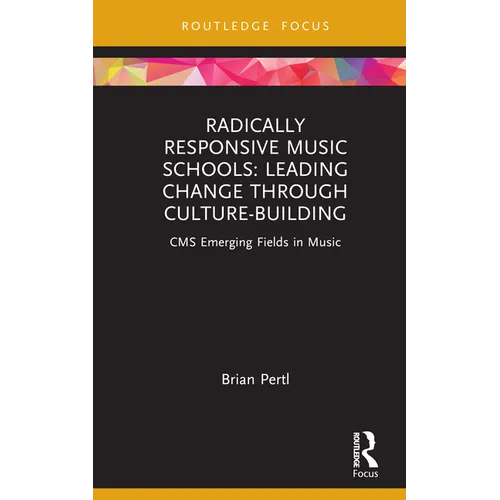 Radically Responsive Music Schools: Leading Change Through Culture-Building - Hardcover