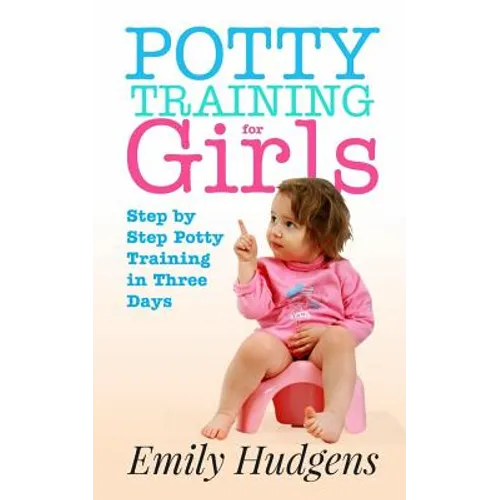 Potty Training for Girls: Step By Step Potty Training in Three Days: With real life stories - Paperback