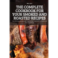 The Complete Cookbook for Your Smoked and Roasted Recipes: Over 100 Tasty Recipes and Step-by-Step Techniques to Smoke Just About Everything - Paperback