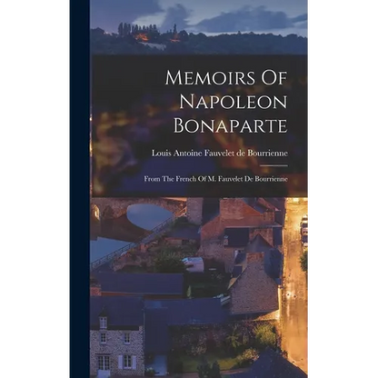 Memoirs Of Napoleon Bonaparte: From The French Of M. Fauvelet De Bourrienne - Hardcover