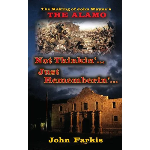 Not Thinkin'... Just Rememberin'... The Making of John Wayne's "The Alamo" (hardback) - Hardcover