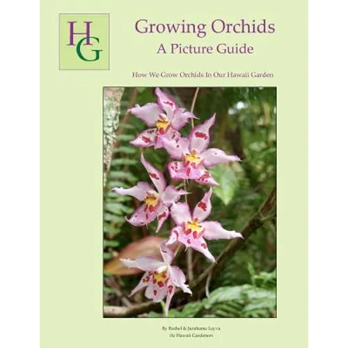 Growing Orchids - A Picture Guide: How We Grow Orchids In Our Hawaii Garden - Paperback